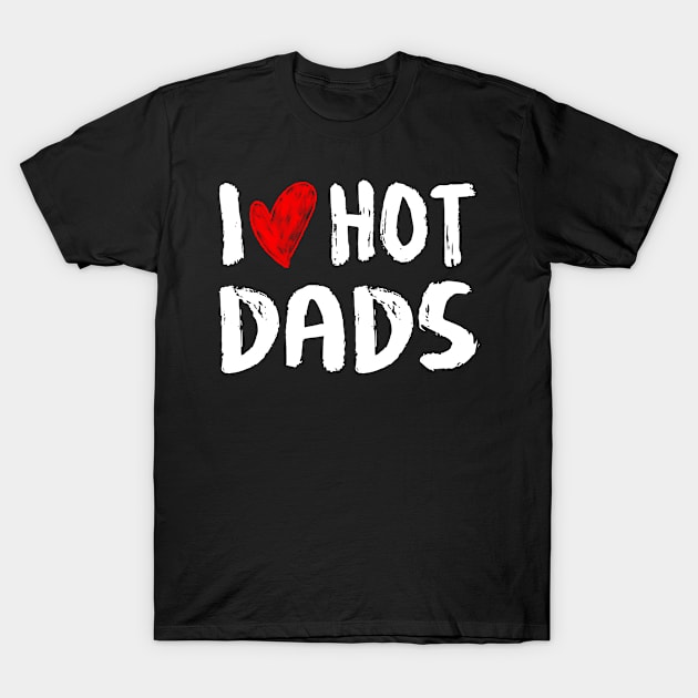 I Love Hot Dads T-Shirt by Artistry Vibes